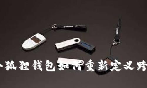 打破界限：小狐狸钱包如何重新定义跨链交易体验