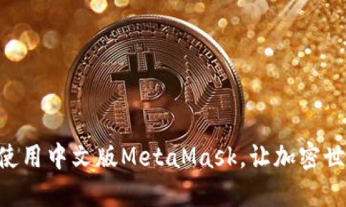手机上轻松使用中文版MetaMask，让加密世界触手可及！