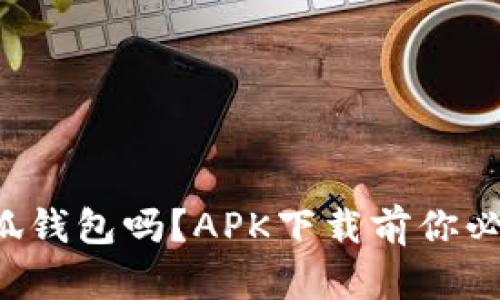 你真的了解小狐钱包吗？APK下载前你必须知道的秘密！