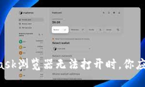 当MetaMask浏览器无法打开时，你应该怎样做？