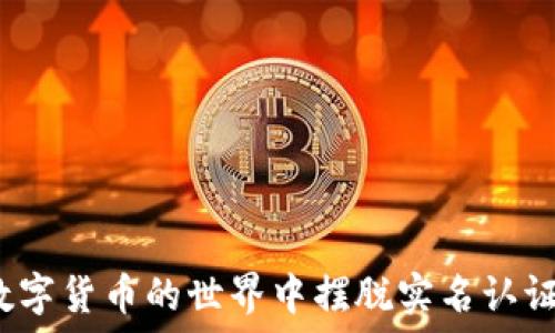   
如何在数字货币的世界中摆脱实名认证的束缚？