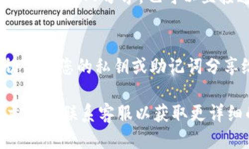 要查找IM钱包地址，您可以按照以下步骤进行：

步骤 1：打开您的IM钱包应用程序
首先，确保您已经下载并安装了IM钱包应用程序。如果您尚未购买或创建钱包，请先完成这些步骤。打开应用程序，并安全登录您的账户。

步骤 2：导航至“余额”或“钱包”部分
在主界面上，您会看到几个选项，通常包括“余额”、“发送”、“接收”等。点击“余额”或“钱包”选项，这里通常会显示您当前的加密货币数量。

步骤 3：查找您的钱包地址
在“钱包”或“余额”页面，您应该能够找到“接收”或“获取地址”的按钮。当您点击这个选项后，钱包地址将会显示出来。这通常是一个很长的字母和数字组合，确保您仔细检查。

步骤 4：复制或分享您的钱包地址
一旦您找到了钱包地址，您可以选择复制这个地址，方便日后使用。如果您想与他人分享，也可以直接通过应用分享功能发送。

注意事项
请务必小心使用钱包地址，确保不会将其分享给不受信任的人或应用。切勿将您的私钥或助记词分享给任何人，这些信息是您钱包安全的保障。

如果您仍然遇到问题，或找不到钱包地址，建议查看IM钱包的官方帮助文档或联系客服以获取更详细的指导。