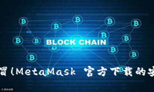 警惕假冒！MetaMask 官方下载的安全指南