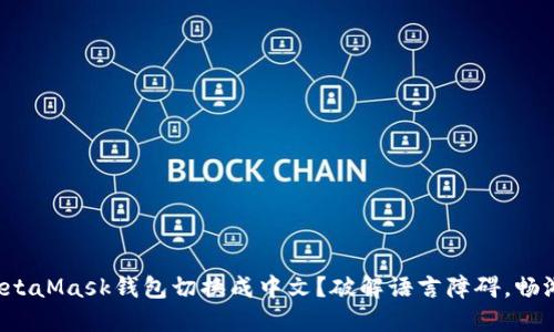 如何轻松将MetaMask钱包切换成中文？破解语言障碍，畅游区块链世界！