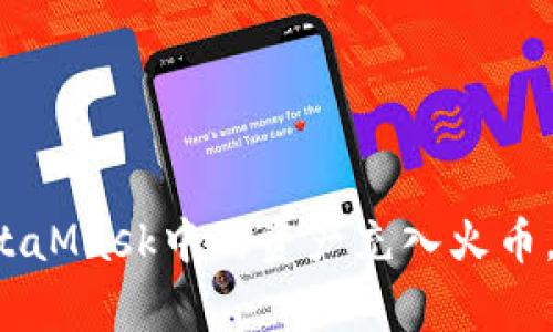 如何顺利将MetaMask中的资产充入火币，避免常见误区！