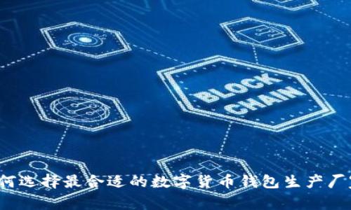 如何选择最合适的数字货币钱包生产厂家？