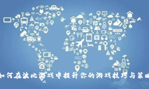 如何在波比游戏中提升你的游戏技巧与策略
