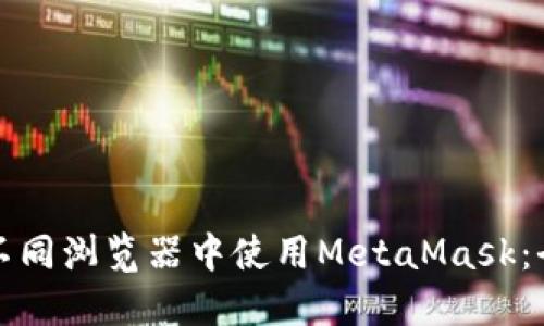 如何在不同浏览器中使用MetaMask：全面指南