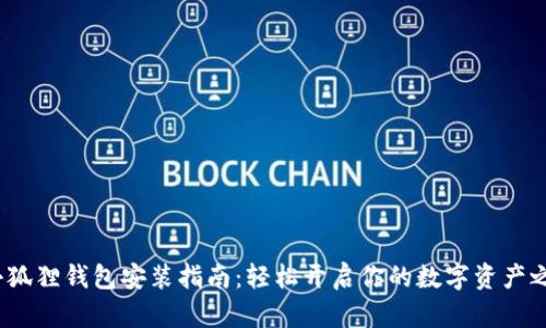  小狐狸钱包安装指南：轻松开启你的数字资产之旅