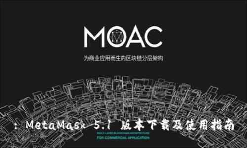 : MetaMask 5.1 版本下载及使用指南