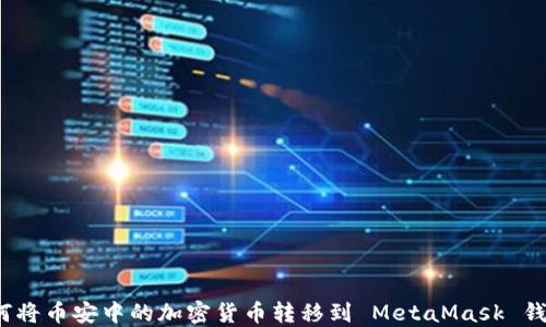 
如何将币安中的加密货币转移到 MetaMask 钱包？