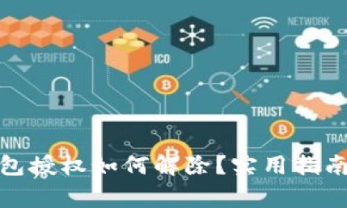 : 区块链钱包授权如何解除？实用指南与注意事项