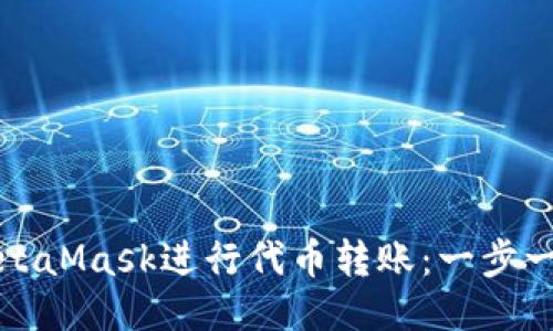 如何使用MetaMask进行代币转账：一步一步详细指南