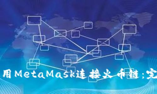 如何使用MetaMask连接火币链：完整指南