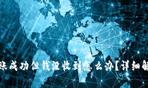 小狐狸钱包转账成功但钱没收到怎么办？详细解析与解决方案