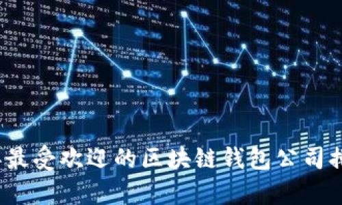 2023年最受欢迎的区块链钱包公司排名解析