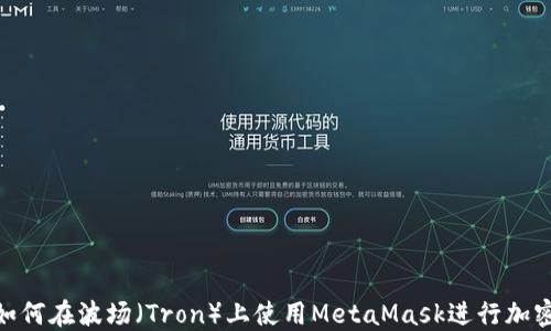 
ibiaiotu如何在波场（Tron）上使用MetaMask进行加密货币交易