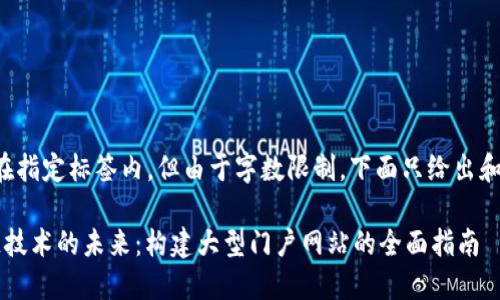 需要放在指定标签内，但由于字数限制，下面只给出和关键词。

 区块链技术的未来：构建大型门户网站的全面指南