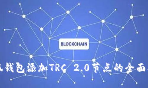 小狐钱包添加TRC 2.0节点的全面指南