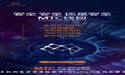 如何在手机浏览器中高效使用MetaMask进行加密货币交易