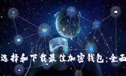 如何选择和下载最佳加密钱包：全面指南