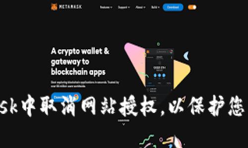 如何在MetaMask中取消网站授权，以保护您的数字资产安全