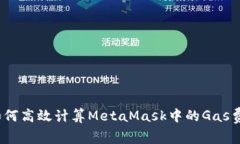 : 如何高效计算MetaMask中的Gas费用？