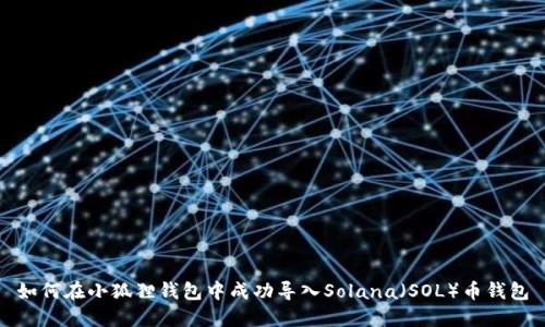 如何在小狐狸钱包中成功导入Solana（SOL）币钱包