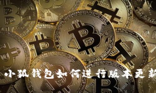 : 小狐钱包如何进行版本更新？