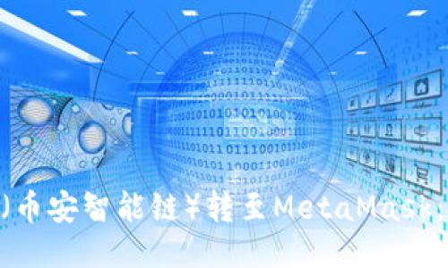 如何将BSC（币安智能链）转至MetaMask：一步步指南