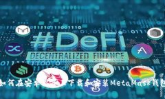 如何在安卓设备上下载和安装MetaMask钱包