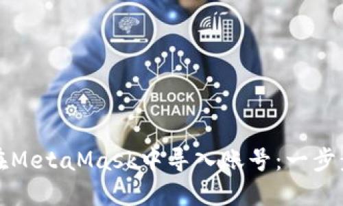 如何在MetaMask中导入账号：一步步指南