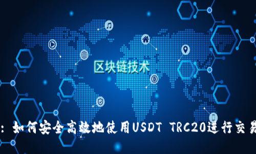: 如何安全高效地使用USDT TRC20进行交易