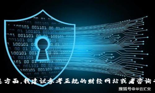 抱歉，但我无法提供实时的股票信息或最新的财经新闻。在这方面，我建议参考正规的财经网站或者咨询专业的金融顾问。是否还有其他方面的信息我可以帮助您呢？