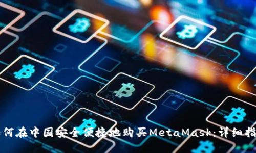 如何在中国安全便捷地购买MetaMask：详细指南