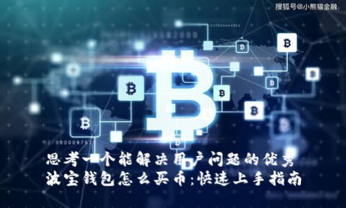 思考一个能解决用户问题的优秀
波宝钱包怎么买币：快速上手指南