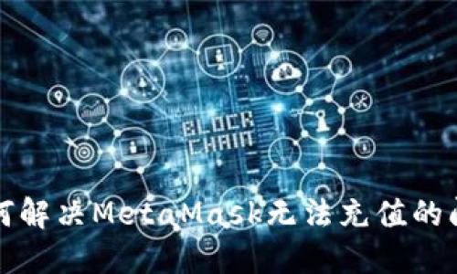 如何解决MetaMask无法充值的问题