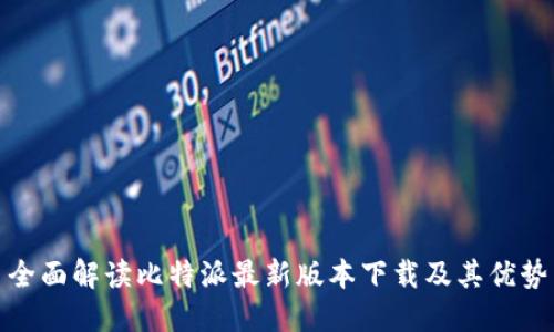 全面解读比特派最新版本下载及其优势
