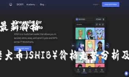 柴犬币的最新价格

2023年柴犬币（SHIB）价格走势分析及投资策略