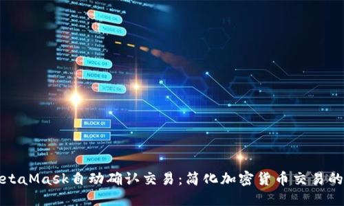 如何让MetaMask自动确认交易：简化加密货币交易的实用技巧