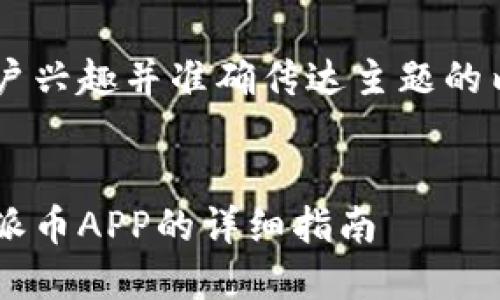 应该是一个能引起用户兴趣并准确传达主题的内容。以下是一个示例：


如何快速下载和安装派币APP的详细指南