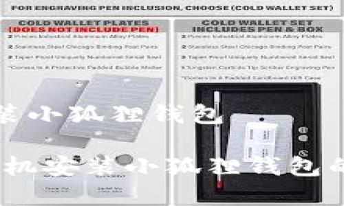 手机如何安装小狐狸钱包

全面解析：手机安装小狐狸钱包的方法与技巧