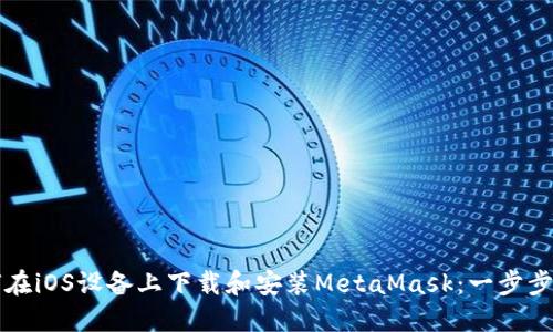 如何在iOS设备上下载和安装MetaMask：一步步指导