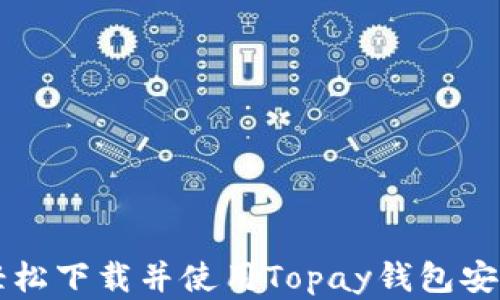 
如何轻松下载并使用Topay钱包安卓应用