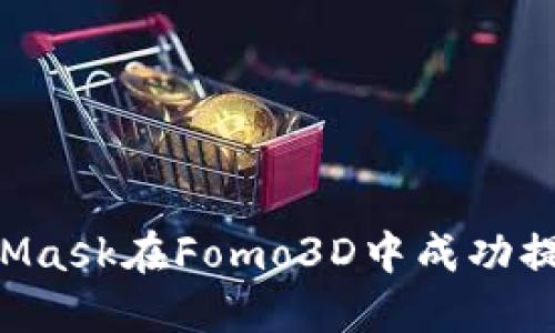 如何通过MetaMask在Fomo3D中成功提现：全方位指南