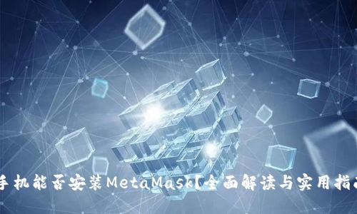 手机能否安装MetaMask？全面解读与实用指南