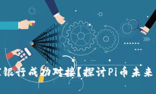 Pi币与哪家银行成功对接？探讨Pi币未来的金融潜力