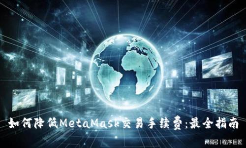 如何降低MetaMask交易手续费：最全指南