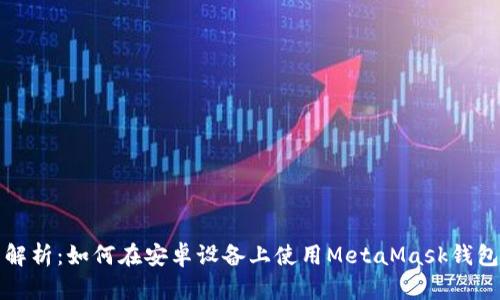 全面解析：如何在安卓设备上使用MetaMask钱包插件