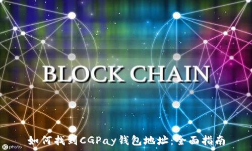   
如何找到CGPay钱包地址：全面指南